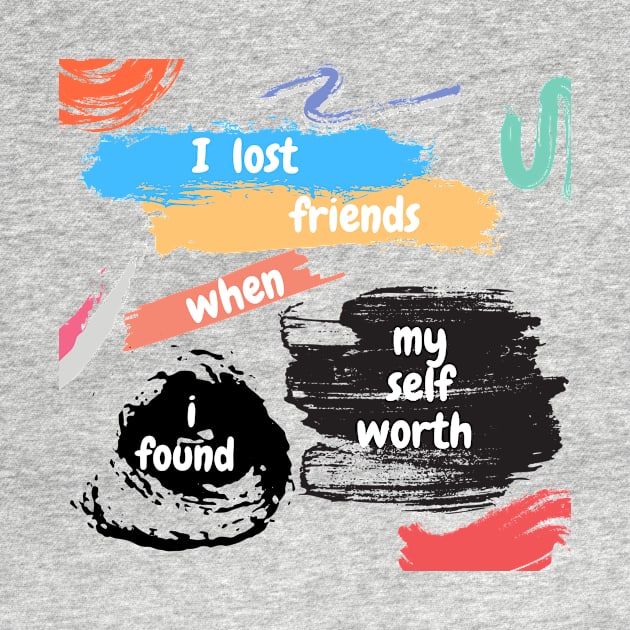 I LOST FRIENDS WHEN I FOUND MY SELF: Self-worth T-shirt by Elite Smart ware